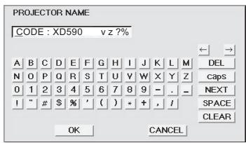 PROJECTOR NAME CODE : XD590 v z ?% A B C D E F G H I J K L M N O P Q R S T U V W X Y Z 0 1 2 3 4 5 6 7 8 9 - - . I " # $ % ' ( ) * + , / OK CANCEL DEL caps NEXT SPACE CLEAR