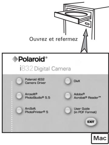 Ouvrez et refermez Polaroid® i832 Digital Camera Polaroid i832 Camera Driver DivX Arcsoft® PhotoStudio® 5.5 Adobe® Acrobat® Reader™ ArcSoft PhotoPrinter® 5 User Guide (in PDF Format) EXIT Mac