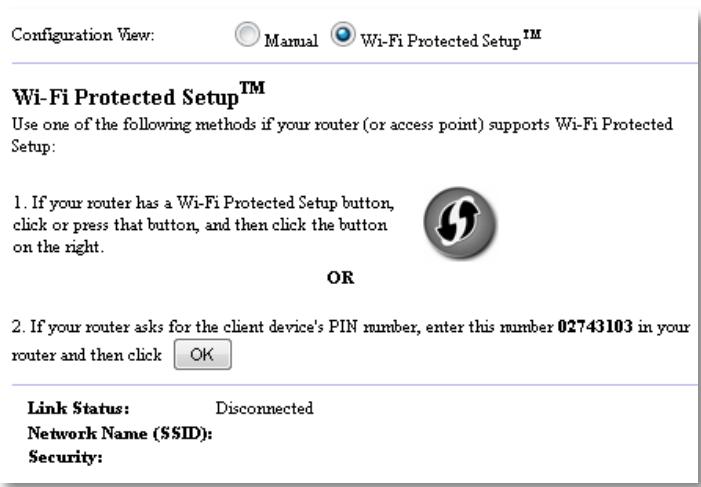 Configuration View: ○ Manual ● Wi-Fi Protected Setup™ Wi-Fi Protected Setup™ Use one of the following methods if your router (or access point) supports Wi-Fi Protected Setup: 1. If your router has a Wi-Fi Protected Setup button, click or press that button, and then click the button on the right. OR 2. If your router asks for the client device's PIN number, enter this number 02743103 in your router and then click OK Link Status: Disconnected Network Name (SSID): Security: