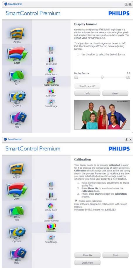 SmartControl Premium PHILIPS Display Gamma Gamma is a component of the pixel brightness in a display. A lower Gamma value produces brighter pixels and a higher Gamma value produces darker pixels. The default value for Gamma is 2.2. To adjust Gamma, SmartImage must be set to Off. Click the SmartImage Off button before adjusting Gamma. 1. Use the skler to select the desired Gamma. Display Gamma 2.2 SmartImage Off Undo Reset SmartControl SmartControl Premium PHILIPS Calibration Your display needs to be properly calibrated in order for it to produce the widest range of colors accurately. Calibration should always take place as the left tuning step in the process. Remember to recibrate any time you make individual adjustments to image quality or whenever you move your display to a new location. 1. Make all other necessary adjustments to image quality first. 2. Press Show He to learn how to use the calibration tools. 3. Finally, press Start to begin the calibration process. Enable color calibration Color software designed in collaboration with Joseph Holmes. Protected by U.S. Patent No. 6,686,953 Show Me Start Quick View