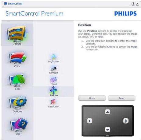 SmartControl Premium PHILIPS Adjust Color Eco Options Help Brightness Contrast Focus Position Resolution Position Use the Position buttons to center the image on your display. Using the tool, you can position the image up, down, left, or right. 1. Use the Up/Down Buttons to center the image vertically. 2. Use the Left/Right buttons to center the image horizontally. Undo Reset
