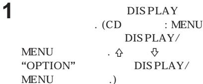 1 DIS PLAY . (CD : MENU DISPLAY/ MENU . ↑ ↓ "OPTION" DISPLAY/ MENU .)