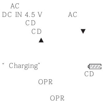 AC DC IN 4.5 V CD CD ▲ “ Charging” OPR OPR AC ▼ CD