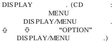 DISPLAY . (CD MENU DISPLAY/MENU ↑ ↓ "OPTION" DISPLAY/MENU .)