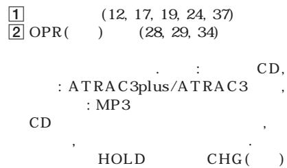 1 (12, 17, 19, 24, 37) 2 OPR( ) (28, 29, 34) . : CD, : ATRAC3plus/ATRAC3 : MP3 CD , HOLD CHG( )