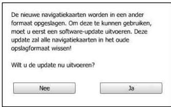 De nieuwe navigatiekaarten worden in een ander formaat opgeslagen. Om deze te kunnen gebruiken, moet u eerst een software-update uitvoeren. Deze update zal alle navigatiekaarten in het oude opslagformaat wissen! Wilt u de update nu uitvoeren? Nee Ja