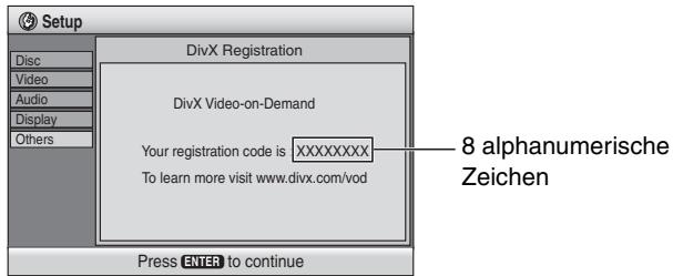 Setup DivX Registration DivX Video-on-Demand Your registration code is XXXXXXXXX To learn more visit www.divx.com/vod Press ENTER to continue 8 alphanumerische Zeichen