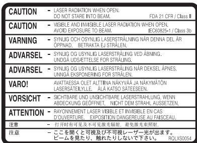 CAUTION - LASER RADIATION WHEN OPEN. DO NOT STARE INTO BEAM. FDA 21 CFR / Class II CAUTION - VISIBLE AND INVISIBLE LASER RADIATION WHEN OPEN. AVOID EXPOSURE TO BEAM. EC08025-I / Class 3b VARNING - SYNJLG OCSYNJLG LASERSTRÄLNING NÄR DENNA DEL ÄR ÖPPNAD. BETRAKTA EJ STRÄLEN. ADVARSEL - SYNJLG OGSYNJLG LASERSTRÄLING VED ÅBNING. UNDGÅ UDSSETTELSE FOR STRÄLING. ADVARSEL - SYNJLG OGSYNJLG LASERSTRÄLING NÄR DEKSEL.ÄPNES. UNNGA EKSPONERING FOR STRÄLEN. VARO! AVATTAESSA OLET ALTIINA NÄKYVÄÄ JÄ NÄKYMÄTÖN LASERSTEIELYKLÄ. ÄLÄ KATSÖ SÄTEESEN. VORSlicht - SICHTBARE UND UNSICHTBARE LASERSTRAHLUNG, WENN ABDECKUNG GEÖFFNET. NICHT DEM STRAHL USSETZEN. ATTENTION - RAYONNEMENT LASER VISIBLE ET INVISIBLE EN CAS D'OUVERTURE. EXPOSITION DANGEREUSE AU FAISCEAU. 注意 - 打开时可见可见不可见激光辐射，避免激光束照射。 - ここを踏くと可視不可見レーザー光が送出。 ビームを見たり、触れたり视为下さい。 ROLXS0054