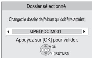 Dossier sélectionné Changez le dossier de l'album qui doit être atteint. JPEG\DCIM001 Appuyez sur [OK] pour valider. OK RETURN