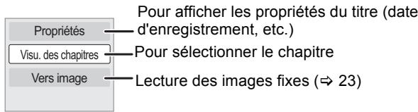 Propriétés Visu. des chapitres Vers image Pour afficher les propriétés du titre (date d'enregistrement, etc.) Pour sélectionner le chapitre Lecture des images fixes (⇒ 23)