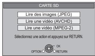 CARTE SD Lire des images (JPEG) Lire une vidéo (AVCHD) Lire une vidéo (MPEG-2) Sélectionnez une action et appuyez sur RETURN. OPTION ○ OK RETURN
