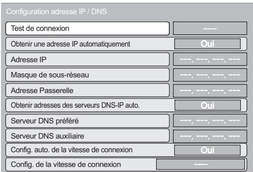 Configuration adresse IP / DNS Test de connexion Obtenir une adresse IP automatiquement Oui Adresse IP Masque de sous-réseau Adresse Passerelle Obtenir adresses des serveurs DNS-IP auto. Oui Serveur DNS préféré Serveur DNS auxiliaire Config. auto. de la vitesse de connexion Oui Config. de la vitesse de connexion
