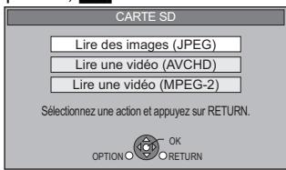 CARTE SD Lire des images (JPEG) Lire une vidéo (AVCHD) Lire une vidéo (MPEG-2) Sélectionnez une action et appuyez sur RETURN. OPTION ○ OK ○ RETURN