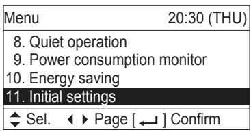 Menu 20:30 (THU) 8. Quiet operation 9. Power consumption monitor 10. Energy saving 11. Initial settings ◀ Sel. ◀ ▶ Page [←] Confirm