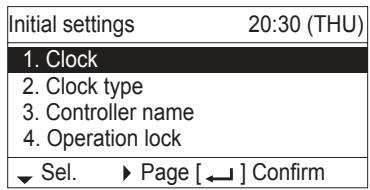 Initial settings 20:30 (THU) 1. Clock 2. Clock type 3. Controller name 4. Operation lock ▼ Sel. ▶ Page [←] Confirm