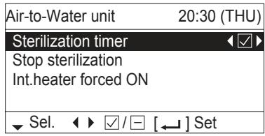 Air-to-Water unit 20:30 (THU) Sterilization timer Stop sterilization Int.heater forced ON ▼ Sel. ▶ ▶ / [←] Set