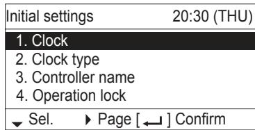 Initial settings 20:30 (THU) 1. Clock 2. Clock type 3. Controller name 4. Operation lock ▼ Sel. ▶ Page [ ← ] Confirm