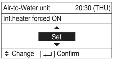 Air-to-Water unit 20:30 (THU) Int.heater forced ON Set ◆ Change [ ← ] Confirm