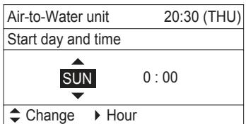 Air-to-Water unit 20:30 (THU) Start day and time SUN 0 : 00 ◆ Change ▶ Hour