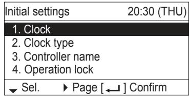 Initial settings 20:30 (THU) 1. Clock 2. Clock type 3. Controller name 4. Operation lock ▼ Sel. ▶ Page [ ← ] Confirm