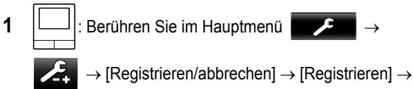 1 : Berühren Sie im Hauptmenü → → [Registrieren/abbrechen] → [Registrieren] →