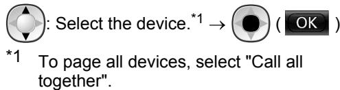 : Select the device.*1 → ( OK ) *1 To page all devices, select "Call all together".