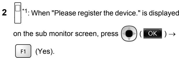 2 *1: When "Please register the device." is displayed on the sub monitor screen, press ( OK ) → F1 (Yes).