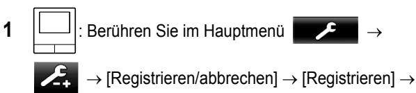 1 : Berühren Sie im Hauptmenü → → [Registrieren/abbrechen] → [Registrieren] →