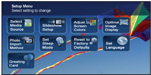 Setup Menu Select setting to change Select Media Source Slideshow Setup Adjust Screen Colors Optimal Image Display Photo Import Method Set Sleep Mode Reset to Factory Defaults Set Language Greeting Card