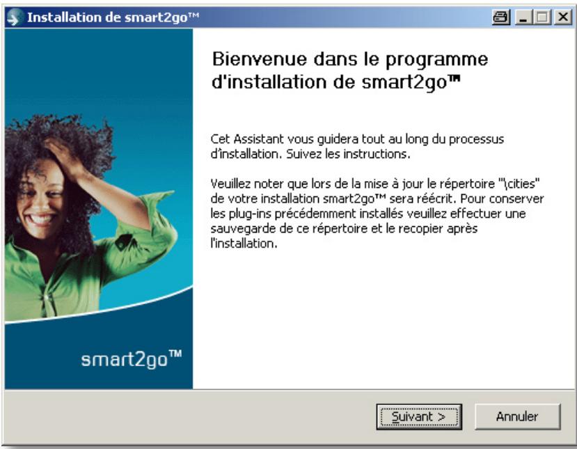 Installation de smart2go™ Bienvenue dans le programme d'installation de smart2go™ Cet Assistant vous guidera tout au long du processus d'installation. Suivez les instructions. Veuillez noter que lors de la mise à jour le répertoire "\cities" de votre installation smart2go™ sera réécrit. Pour conserver les plug-ins précédemment installés veuillez effectuer une sauvegarde de ce répertoire et le recopier après l'installation. smart2go™ Suivant > Annuler