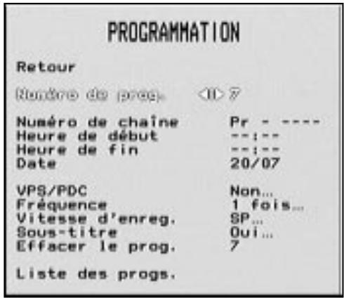 PROGRAMMATION Retour Nombre de prog. <0> ? Numéro de chaîne Pr - ---- Heure de début ---:-- Heure de fin ---:-- Date 20/07 VPS/PDC Non... Fréquence 1 fois... Vitesse d'enreg. SP... Sous-titre Oui... Effacer le prog. 7 Liste des progs.