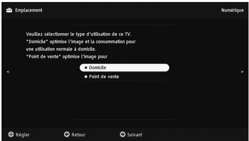 Emplacement Numérique Veuillez sélectionner le type d'utilisation de ce TV. "Domicile" optimise l'image et la consommation pour une utilisation normale à domicile. "Point de vente" optimise l'image pour ● Domicile □ Point de vente Régler Retour Suivant