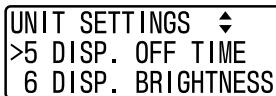 UNIT SETTINGS >5 DISP. OFF TIME 6 DISP. BRIGHTNESS
