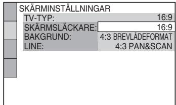 SKÄRMINSTÄLLNINGAR TV-TYP: 16:9 SKÄRMSLÄCKARE: 16:9 BAKGRUND: 4:3 BREVLÄDEFORMAT LINE: 4:3 PAN&SCAN