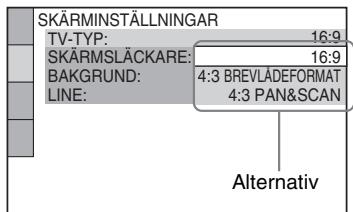 SKÄRMINSTÄLLNINGAR TV-TYP: 16:9 SKÄRMSLÄCKARE: 16:9 BAKGRUND: 4:3 BREVLÅDEFORMAT LINE: 4:3 PAN&SCAN Alternativ