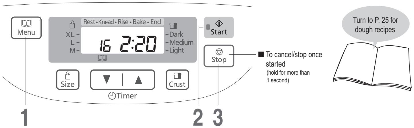 Menu Rest·Knead·Rise·Bake·End XL - 16 2:20 -L- M- -Dark -Medium -Light Start Size Timer Crust Stop To cancel/stop once started (hold for more than 1 second) Turn to P. 25 for dough recipes 1 2 3