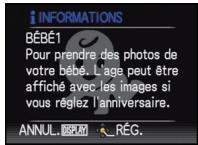 i INFORMATIONS BÉBÉ1 Pour prendre des photos de votre bébé. L'age peut être affiché avec les images si vous réglez l'anniversaire. ANNUL. DISPLAY RÉG.