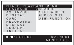 TAPE PLAYBACK MENU PLAYBACK ▶SEARCH AV IN/OUT 1.2bit AUDIO DIGITAL AUDIO OUT CARD USB FUNCTION RECORDING DISPLAY LCD/EVF INITIAL ■: SELECT ▶: NEXT MENU: EXIT