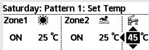 Saturday: Pattern 1: Set Temp Zone1 Zone2 ON 25 °C ON 25 °C 45 °C