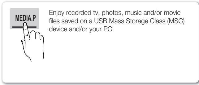 MEDIA.P Enjoy recorded tv, photos, music and/or movie files saved on a USB Mass Storage Class (MSC) device and/or your PC.
