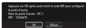 Appuyez sur OK après avoir entré le code NIP pour configurer le point d'accès. Nom du point d'accès : AP_1 NIP : 12345678 OK Effacer