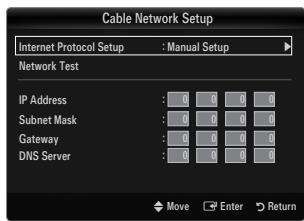 Cable Network Setup Internet Protocol Setup : Manual Setup Network Test IP Address : 0 0 0 0 Subnet Mask : 0 0 0 0 Gateway : 0 0 0 0 DNS Server : 0 0 0 0 Move Enter Return