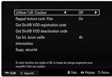 Utiliser l'aff. Couleur Rappel lecture cont. Film Get DivX® VOD registration code Get DivX® VOD deactivation code Tps fct. écran veille Information Supp. sécurité Si cette fonction est réglée à ON, le temps de charge augmente pour recueillir l'info sur couleur. SUM Appareil Off On 4h Dépl. Réglage Retour