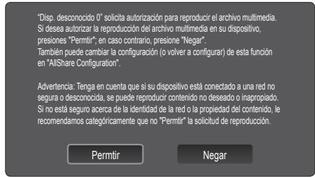 "Disp. desconocido 0" solicita autorización para reproducir el archivo multimedia. Si desea autorizar la reproducción del archivo multimedia en su dispositivo, presiones "Permitr", en caso contrario, presione "Negar". También puede cambiar la configuración (o volver a configurar) de esta función en "AllShare Configuration". Advertencia: Tenga en cuenta que si su dispositivo está conectado a una red no segura o desconocida, se puede reproducir contenido no deseado o inapropiado. Si no está seguro acerca de la identidad de la red o la propiedad del contenido, le recomendamos categóricamente que no "Permitr" la solicitud de reproducción. Permitr Negar