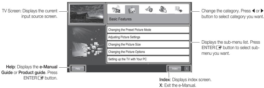 TV Screen: Displays the current input source screen. Basic Features Change the category. Press ◀ or ▶ button to select category you want. Changing the Preset Picture Mode Adjusting Picture Settings Changing the Picture Size Changing the Picture Options Setting up the TV with Your PC Displays the sub-menu list. Press ENTER □ button to select sub- menu you want. Help: Displays the e-Manual Guide or Product guide. Press ENTER □ button. Index: Displays index screen. X: Exit the e-Manual. Help Index X