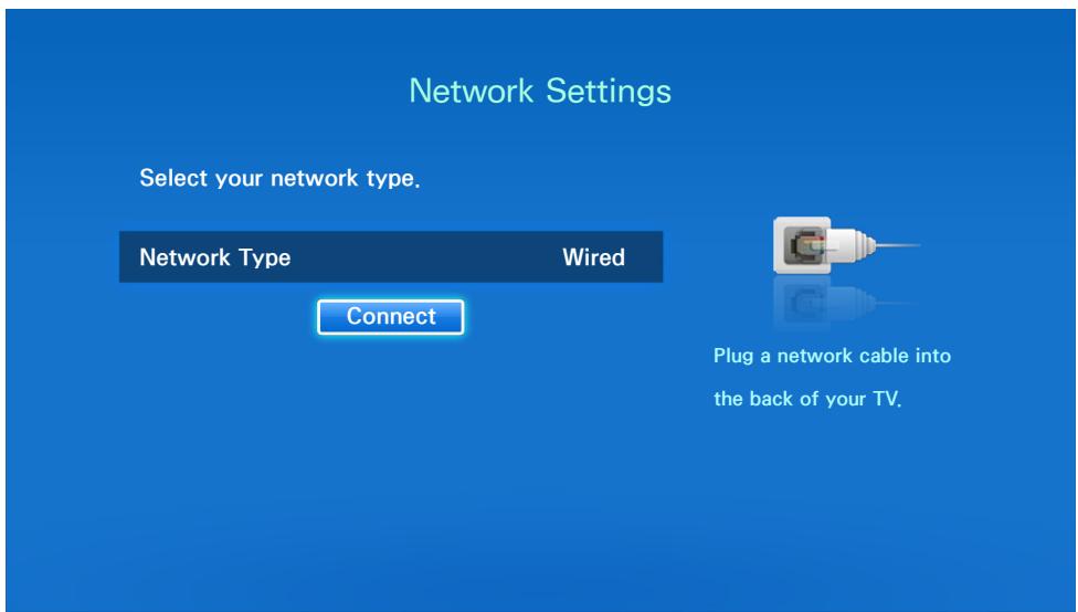 Network Settings Select your network type. Network Type Wired Connect Plug a network cable into the back of your TV.