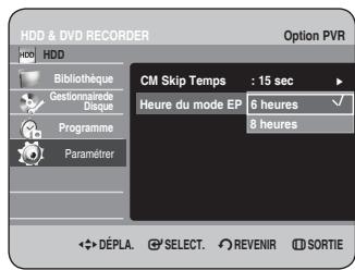 HDD & DVD RECORDER Option PVR HDD Bibliothèque Gestionnaire Disque Programme Paramétrer CM Skip Temps : 15 sec Heure du mode EP 6 heures ✓ 8 heures DéPLA. SELECT. REVENIR SORTIE