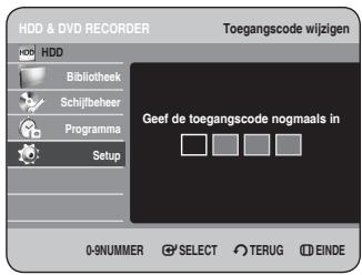 HDD & DVD RECORDER Toegangscode wijzigen HDD Bibliothek Schijfbeheer Programma Setup Geef de toegangscode nogmaals in 0-9NUMMER SELECT TERUG EINDE