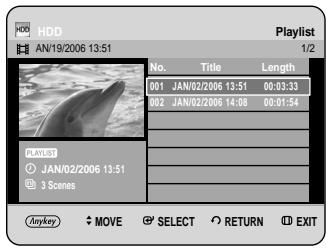 HDD AN/19/2006 13:51 Playlist 1/2 No. Title Length 001 JAN/02/2006 13:51 00:03:33 002 JAN/02/2006 14:08 00:01:54 PLAYS JAN/02/2006 13:51 3 Scenes AnyKey ◆ MOVE ⚡ SELECT ○ RETURN Ⓗ EXIT