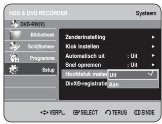 HDD & DVD RECORDER Systeem DVD-RW(V) Bibliothek Schijfbeher Programma Setup Zenderinstelling Klok instellen Automatisch uit : Uit Snel opnemen : Uit Hoofdstuk maker Uit DivX®-registratie Aan VERPL. SELECT TERUG EINDE